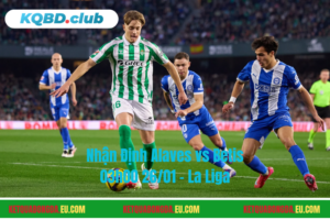 Đội hình dự kiến trước trận Alaves vs Betis